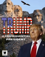 Trump: A Consequential President.: 45 Donald J. Trump 47 B0FHBZBLKG Book Cover