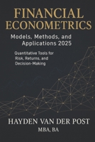 Financial Econometrics: Models, Methods, and Applications 2025: Quantitative Tools for Risk, Returns, and Decision-Making B0FPN9F9S8 Book Cover