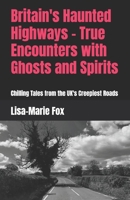 Britain's Haunted Highways - True Encounters with Ghosts and Spirits: Chilling Tales from the UK's Creepiest Roads B0F6YM5ZBH Book Cover