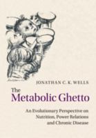 The Metabolic Ghetto: An Evolutionary Perspective on Nutrition, Power Relations and Chronic Disease 1108737579 Book Cover