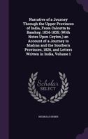 Narrative of a Journey Through the Upper Provinces of India, From Calcutta to Bombay, 1824-1825: (with Notes Upon Ceylon), an Account of a Journey to ... 1826, and Letters Written in India; Volume 1 1021986526 Book Cover