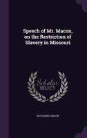 Speech of Mr. Macon, on the Restriction of Slavery in Missouri 1359647341 Book Cover