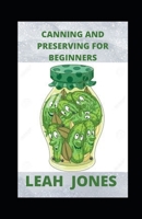 Canning and Preserving For Beginners: Essential Cookbook on How to Can and Preserve Everything in Jars with Homemade Recipes for Pressure Canning B09CRY3QQ8 Book Cover