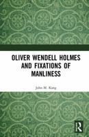 Oliver Wendell Holmes and Fixations of Manliness 0367593297 Book Cover