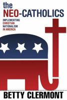 The Neo-Catholics: Implementing Christian Nationalism in America 0932863639 Book Cover