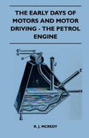 The Early Days Of Motors And Motor Driving - The Petrol Engine 1445524945 Book Cover