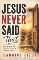Jesus Never Said That: 30 Days to Rediscover the Words, Heart & Way of Jesus B0HBR7BRD2 Book Cover