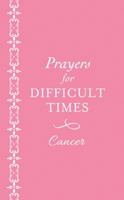 Prayers for Difficult Times: Cancer: When You Don't Know What to Pray 1683222016 Book Cover