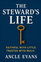 The Steward's Life: Faithful with Little. Trusted with Much. B0F6JNDKXT Book Cover