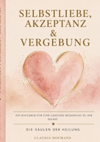 Die Säulen der Heilung: Selbstliebe, Akzeptanz und Vergebung (German Edition) 3695746513 Book Cover