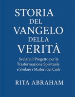 STORIA DEL VANGELO DELLA VERITÀ:: Svelare il Progetto per la Trasformazione Spirituale e Svelare i Misteri dei Cieli (Italian Edition) B0FPL3PD7B Book Cover