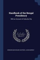 Handbook of the Bengal Presidency: With an Account of Calcutta City 1017595518 Book Cover