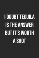 I Doubt Tequila Is The Answer But It's Worth A Shot: Funny Blank Lined Journal Novelty Gag Gift For Adults 1694175219 Book Cover