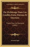 De L'Arbitrage Dans Les Conflits Entre Patrons Et Ouvriers: These Pour Le Doctorat (1901) 1160400393 Book Cover