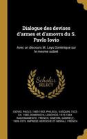 Dialogue Des Devises d'Armes Et d'Amovrs Du S. Pavlo Iovio: Avec Un Discours M. Loys Dominique Sur Le Mesme Subiet 1176017799 Book Cover