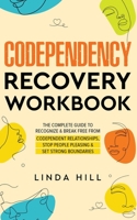 Codependency Recovery Workbook: The Complete Guide to Recognize & Break Free from Codependent Relationships, Stop People Pleasing and Set Strong Boundaries B0B1W4SNQ3 Book Cover