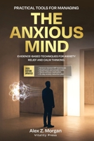 The Anxious Mind: Practical, Evidence-Based Tools for Managing Anxiety and Reclaiming Your Life B0GXR6V1MM Book Cover