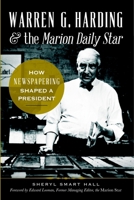 Warren G. Harding & the Marion Daily Star: How Newspapering Shaped a President 1626194122 Book Cover