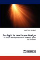 Sunlight in Healthcare Design: An Analysis of Sunlight Penetration into Patient Rooms Via Simulation 3838360656 Book Cover