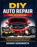 DIY Auto Repair for Beginners: Step-by-Step Car Maintenance and Fixes That Save You Hundreds in Mechanic Fees B0GM5SZ2PL Book Cover
