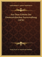 Aus Dem Gebiete Der Oesterreichischen Seeverwaltung (1876) 1160801126 Book Cover