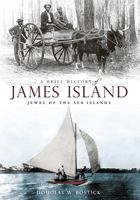 A Brief History of James Island: Jewel of the Sea Islands 1596295236 Book Cover