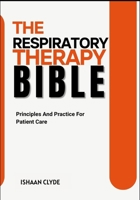 The Respiratory Therapy Bible: Principles And Practice For Patient Care B0FFZ5NTXL Book Cover