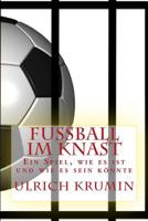 Fussball im Knast: Ein Spiel, wie es ist und wie es sein könnte 1505661641 Book Cover