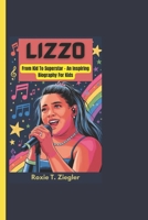 LIZZO: From Kid To Superstar - An Inspiring Biography For Kids B0DRGQL4NL Book Cover