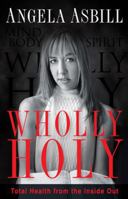 Wholly Holy: Total Health from the Inside Out--Body, Mind and Spirit 1616388846 Book Cover