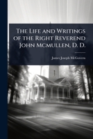 The Life and Writings of the Right Reverend John Mcmullen, D. D. 1023701723 Book Cover