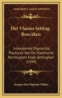 Het Vlaems Setting-Boecxken: Inhoudende D'oprechte Practycke Van De Vlaemsche Pointinghen Ende Settinghen (1694) 1104760746 Book Cover