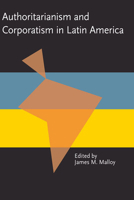 Authoritarianism and Corporatism in Latin America (Pitt Latin American Series) 0822952750 Book Cover