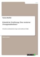 K�nstliche Ern�hrung. Eine moderne Zwangsma�nahme?: Zwischen medizinischem Segen und strafbarem Delikt 3668261458 Book Cover