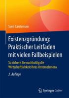 Existenzgrundung: Praktischer Leitfaden Mit Vielen Fallbeispielen: So Sichern Sie Nachhaltig Die Wirtschaftlichkeit Ihres Unternehmens 3658165146 Book Cover