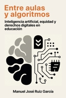 Entre aulas y algoritmos: Inteligencia artificial, equidad y derechos digitales en educación (Spanish Edition) B0G5PHJSZP Book Cover