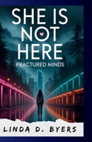SHE IS NOT HERE: Fractured minds B0FRRWYXSW Book Cover