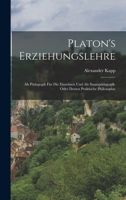 Platon's Erziehungslehre: Als Pädagogik Für Die Einzelnen Und Als Staatspädagogik. Oder Dessen Praktische Philosophie 1016960913 Book Cover