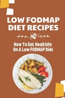 Low FODMAP Diet Recipes: How To Eat Healthily On A Low FODMAP Diet: Overcome Digestive Disorders B09FCKC3V9 Book Cover