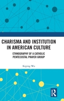 Charisma and Institution in American Culture: Ethnography of a Catholic Pentecostal Prayer Group 1041326351 Book Cover