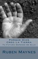 Porque Dios Creo La Tierra: Tu Futuro Depende De Ello 1543294251 Book Cover