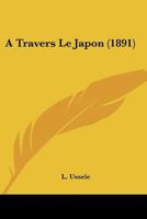 A Travers Le Japon (1891) 114894608X Book Cover