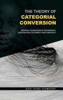 The Theory of Categorial Conversion: Rational Foundations of Nkrumaism in Socio-Natural Systemicity and Complexity (Hb) 1909112720 Book Cover