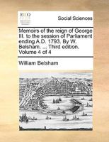 Memoirs of the Reign of George III to the Session of Parliament Ending A.D. 1793, Volume 4 1177222450 Book Cover