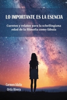 LO IMPORTANTE ES LA ESENCIA: Cuentos y relatos para la schellingiana edad de la filosofía como fábula (Spanish Edition) B0GTFC37FD Book Cover