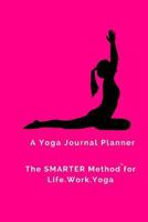 A Yoga Journal Planner: the SMARTER Method for Work, Life, and Yoga 1981478507 Book Cover