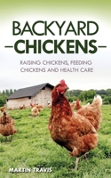 Backyard Chickens: Raising Chickens, Feeding Chickens and Health Care 1657291391 Book Cover