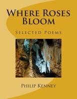 Where Roses Bloom: Selected Poems: 1997-2005 1516865618 Book Cover