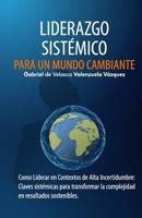 Liderazgo Sistémico para un Mundo Cambiante: Como Liderar en Contextos de Alta Incertidumbre: Claves sistémicas para transformar la complejidad en resultados sostenibles (Spanish Edition) B0FM44WGHC Book Cover