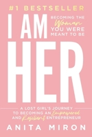 I Am Her: A Lost Girl’s Journey to Becoming an Empowered and Resilient Entrepreneur 1964811198 Book Cover